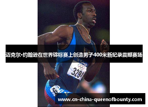 迈克尔·约翰逊在世界锦标赛上创造男子400米新纪录震撼赛场