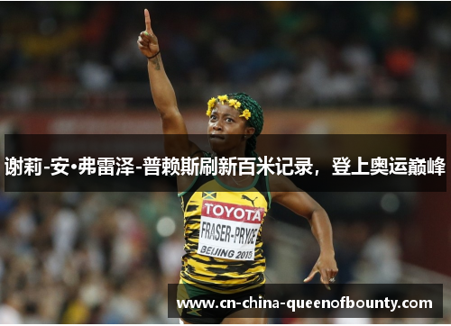 谢莉-安·弗雷泽-普赖斯刷新百米记录，登上奥运巅峰