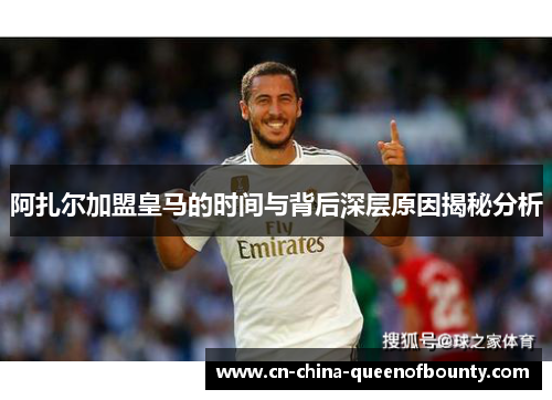 阿扎尔加盟皇马的时间与背后深层原因揭秘分析