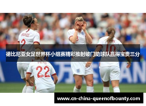 德比尼亚女足世界杯小组赛精彩推射破门助球队赢得宝贵三分