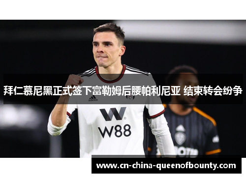 拜仁慕尼黑正式签下富勒姆后腰帕利尼亚 结束转会纷争