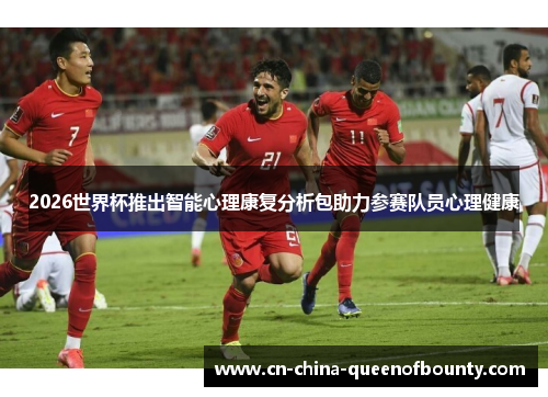 2026世界杯推出智能心理康复分析包助力参赛队员心理健康